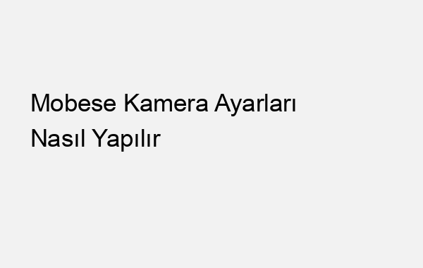 Mobese Kamera Ayarları Nasıl Yapılır