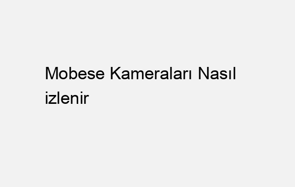Mobese Kameraları Nasıl izlenir