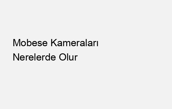 Mobese Kameraları Nerelerde Olur